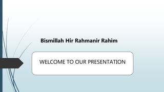 WELCOME TO OUR PRESENTATION
Bismillah Hir Rahmanir Rahim
 
