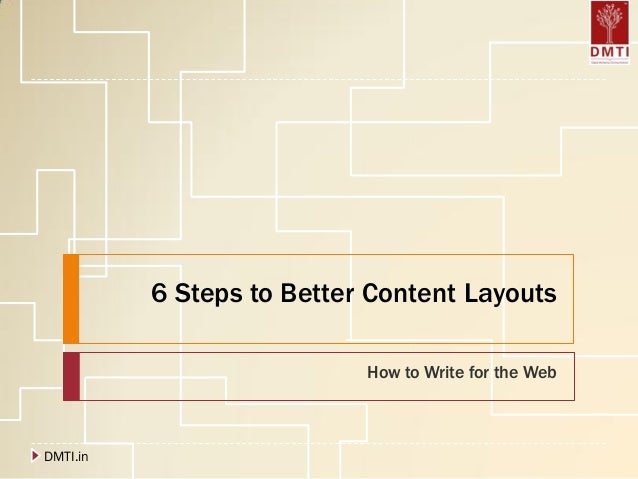 6 Steps to Better Content Layouts
How to Write for the Web
DMTI.in
 