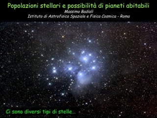 Popolazioni stellari e possibilità di pianeti abitabili Massimo Badiali Istituto di Astrofisica Spaziale e Fisica Cosmica - Roma Ci sono diversi tipi di stelle… 