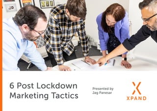 6 Post Lockdown
Marketing Tactics
Presented by
Jag Panesar
 