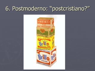 6. Postmoderno: “postcristiano?” 