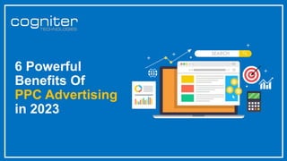 6 Powerful
Benefits Of
PPC Advertising
in 2023
 