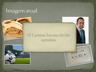 O Cantina Escuna divide
       opiniões.
 
