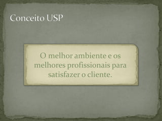 O melhor ambiente e os
melhores profissionais para
   satisfazer o cliente.
 