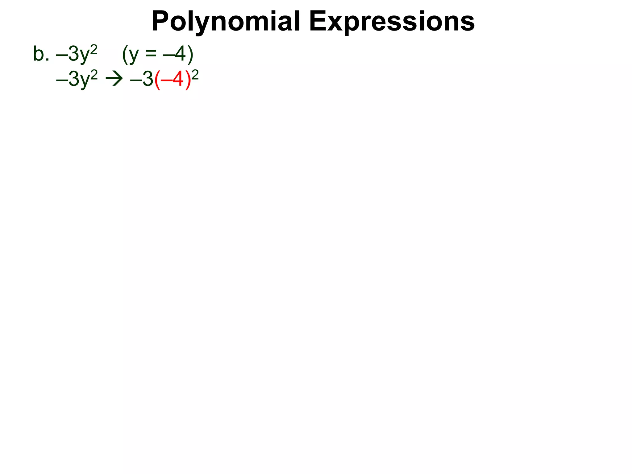 b. –3y2 (y = –4)
–3y2  –3(–4)2
Polynomial Expressions
 