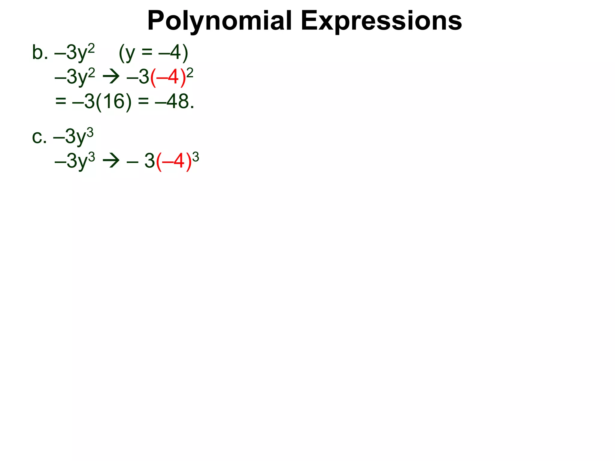 b. –3y2 (y = –4)
–3y2  –3(–4)2
= –3(16) = –48.
c. –3y3
–3y3  – 3(–4)3
Polynomial Expressions
 