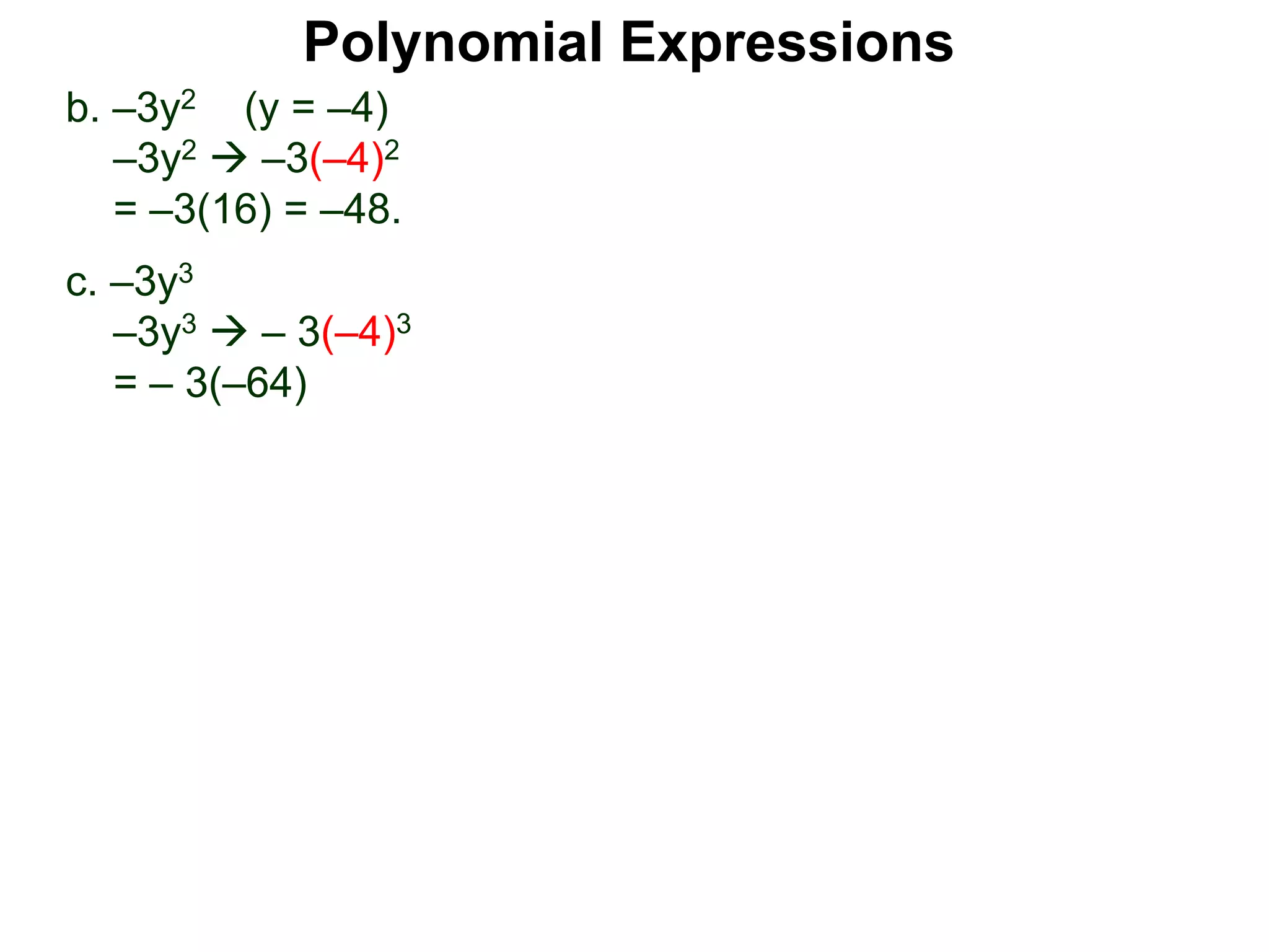b. –3y2 (y = –4)
–3y2  –3(–4)2
= –3(16) = –48.
c. –3y3
–3y3  – 3(–4)3
= – 3(–64)
Polynomial Expressions
 