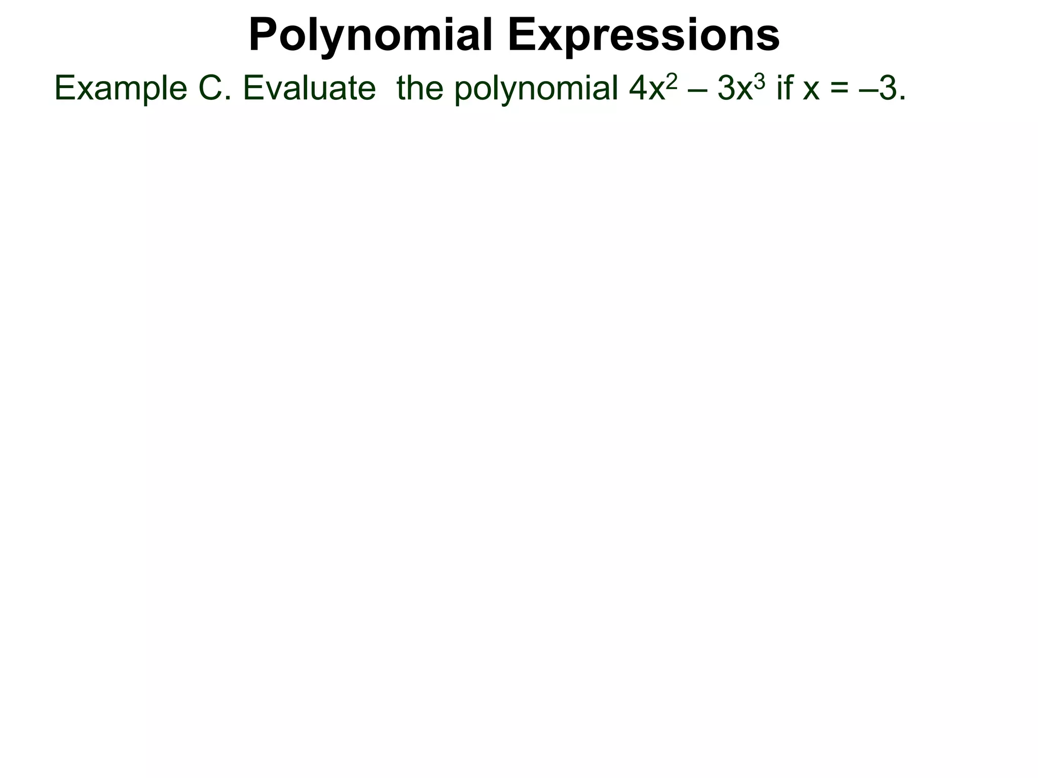Example C. Evaluate the polynomial 4x2 – 3x3 if x = –3.
Polynomial Expressions
 