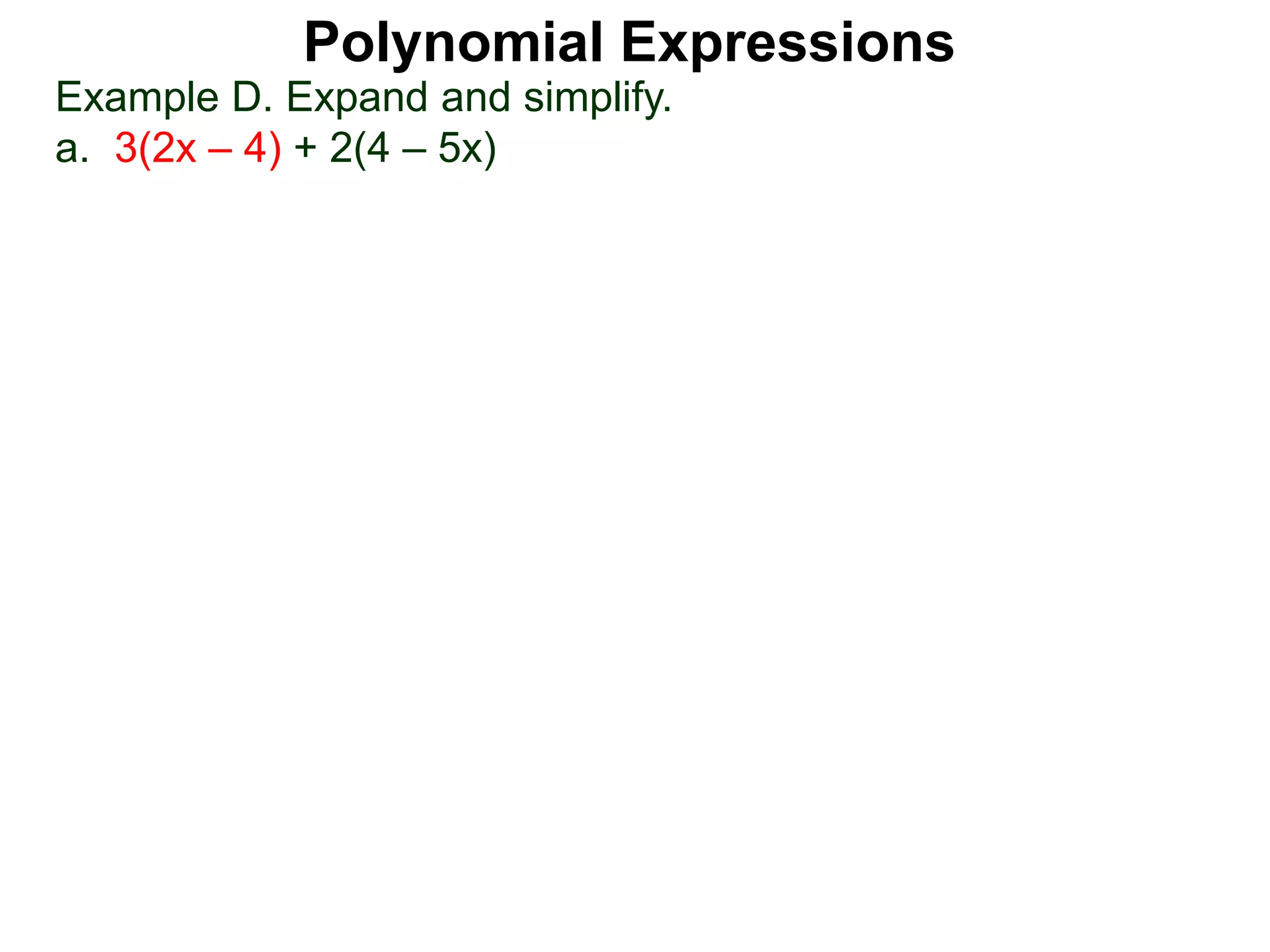 Example D. Expand and simplify.
a. 3(2x – 4) + 2(4 – 5x)
Polynomial Expressions
 