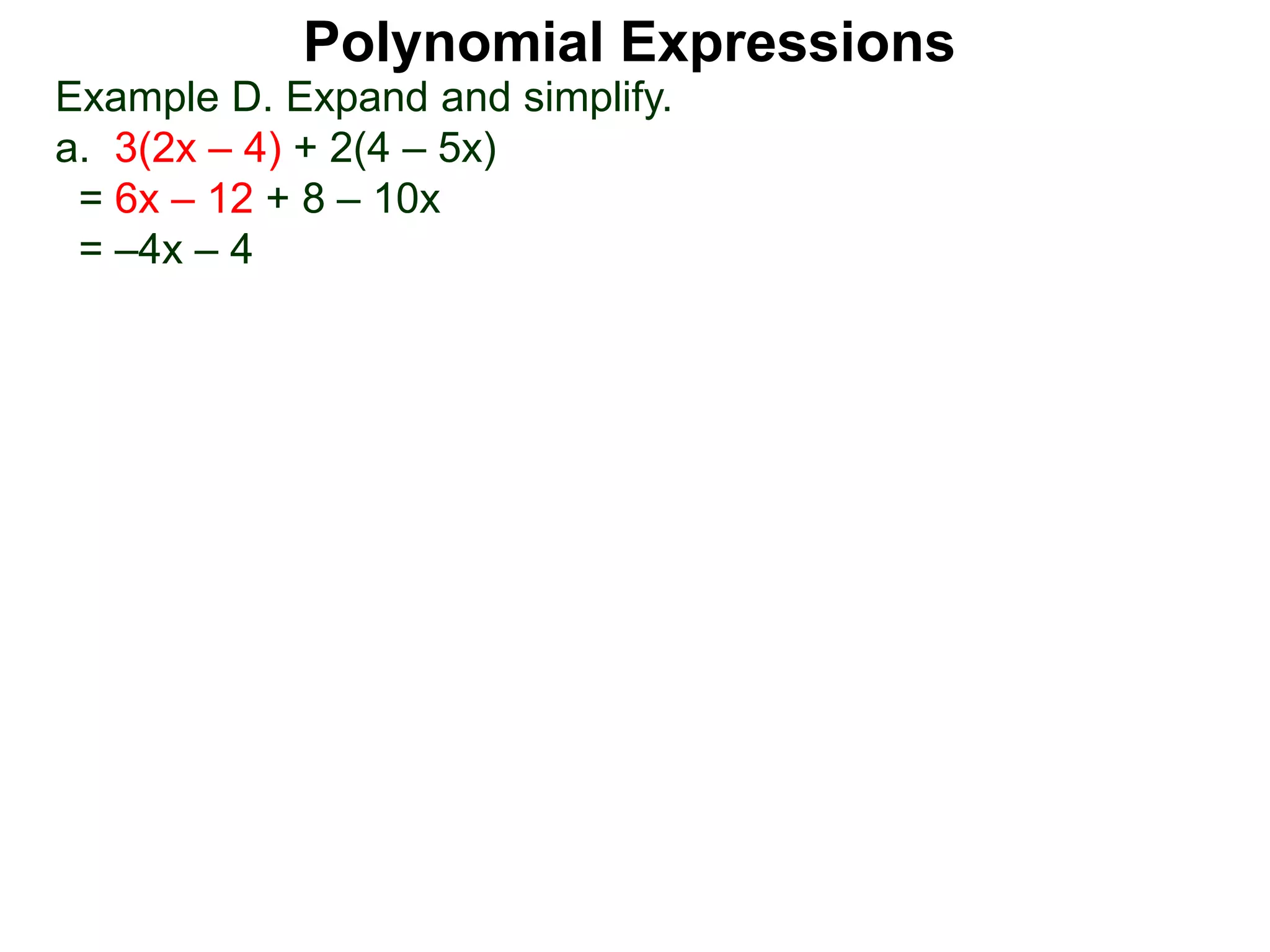 Example D. Expand and simplify.
a. 3(2x – 4) + 2(4 – 5x)
= 6x – 12 + 8 – 10x
= –4x – 4
Polynomial Expressions
 