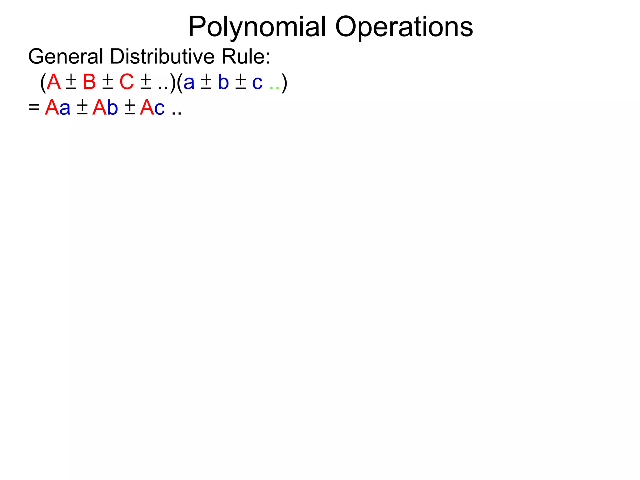 General Distributive Rule:
(A ± B ± C ± ..)(a ± b ± c ..)
= Aa ± Ab ± Ac ..
Polynomial Operations
 
