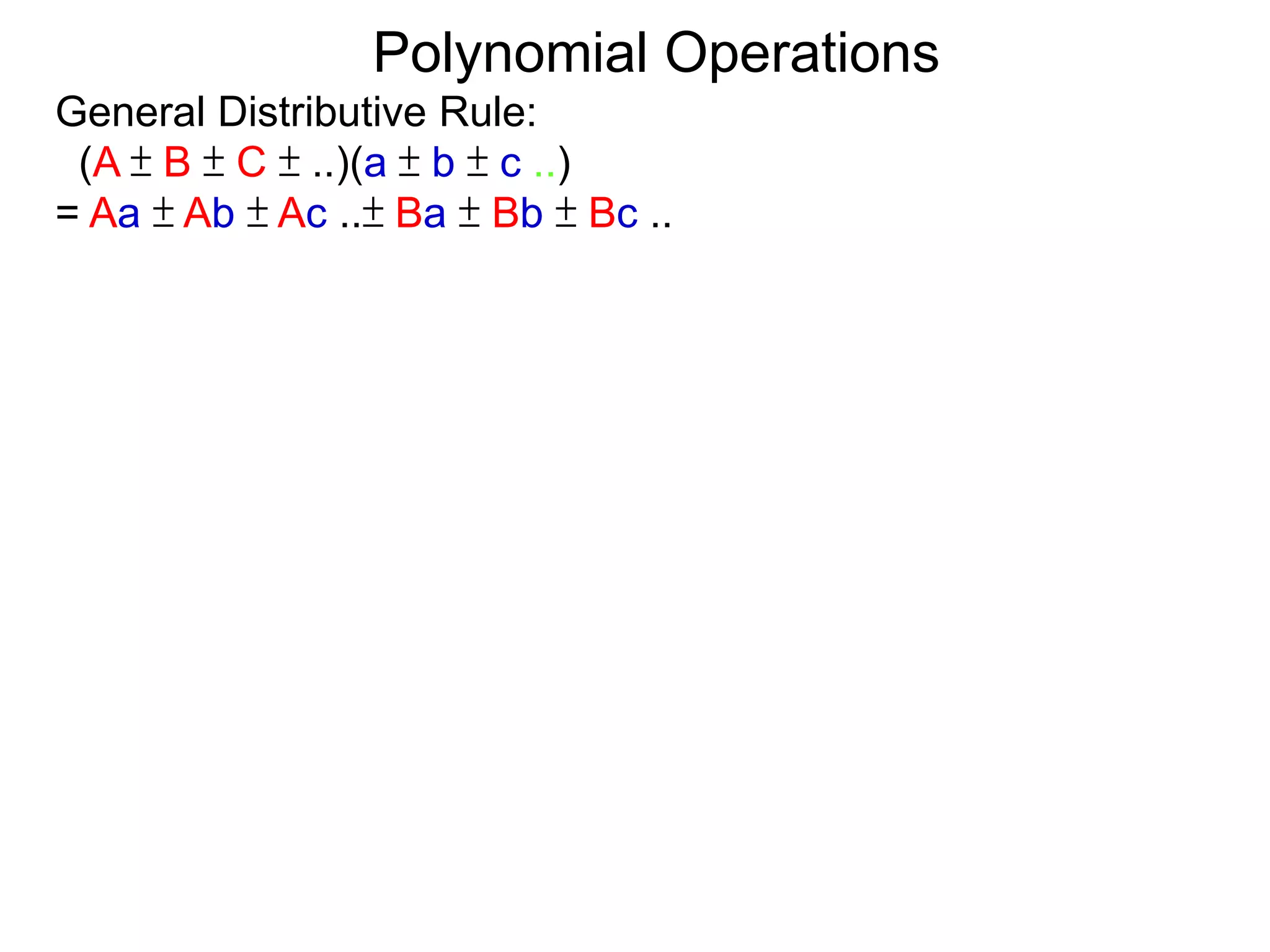 General Distributive Rule:
(A ± B ± C ± ..)(a ± b ± c ..)
= Aa ± Ab ± Ac ..± Ba ± Bb ± Bc ..
Polynomial Operations
 