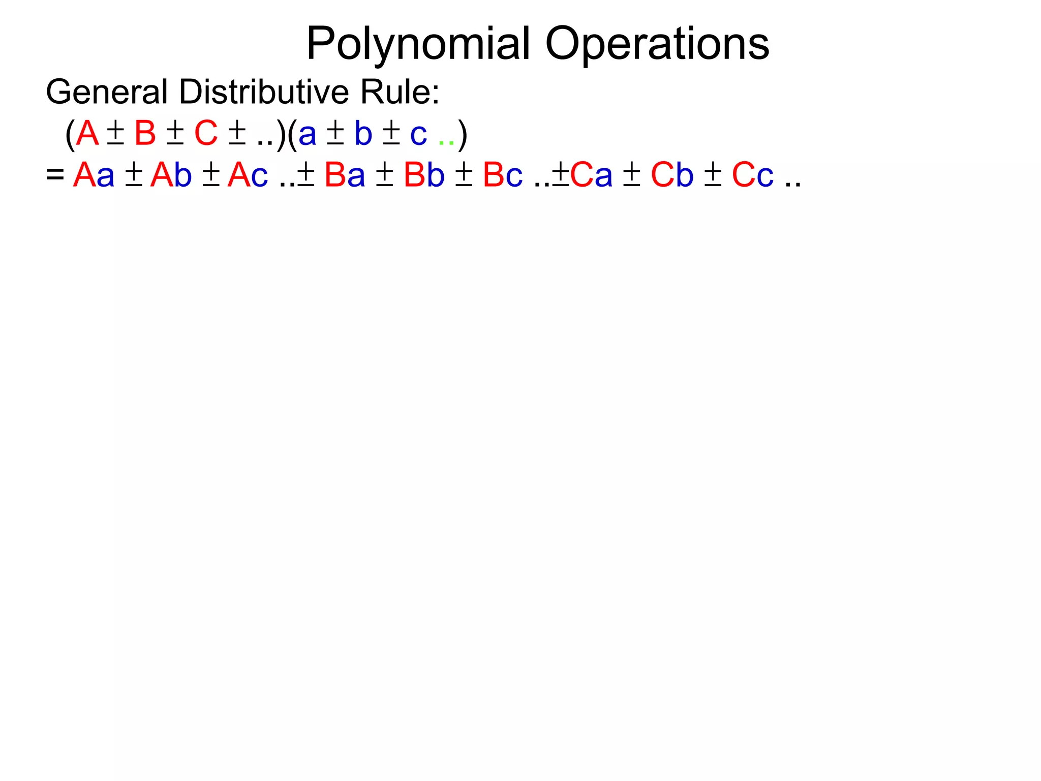 General Distributive Rule:
(A ± B ± C ± ..)(a ± b ± c ..)
= Aa ± Ab ± Ac ..± Ba ± Bb ± Bc ..±Ca ± Cb ± Cc ..
Polynomial Operations
 
