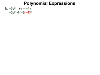 b. –3y2 (y = –4)
–3y2  –3(–4)2
Polynomial Expressions
 
