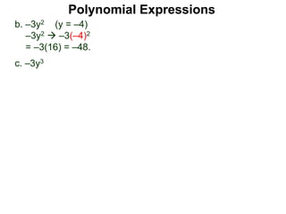 b. –3y2 (y = –4)
–3y2  –3(–4)2
= –3(16) = –48.
c. –3y3
Polynomial Expressions
 