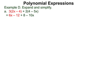 Example D. Expand and simplify.
a. 3(2x – 4) + 2(4 – 5x)
= 6x – 12 + 8 – 10x
Polynomial Expressions
 