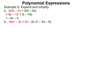 Example D. Expand and simplify.
a. 3(2x – 4) + 2(4 – 5x)
= 6x – 12 + 8 – 10x
= –4x – 4
b. –3(x2 – 3x + 5) – 2(–x2 – 4x – 6)
Polynomial Expressions
 