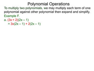 To multiply two polynomials, we may multiply each term of one
polynomial against other polynomial then expand and simplify.
Polynomial Operations
Example F.
= 3x(2x – 1) + 2(2x – 1)
a. (3x + 2)(2x – 1)
 