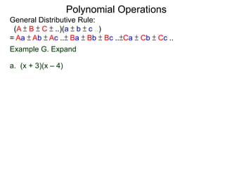 General Distributive Rule:
(A ± B ± C ± ..)(a ± b ± c ..)
= Aa ± Ab ± Ac ..± Ba ± Bb ± Bc ..±Ca ± Cb ± Cc ..
Example G. Expand
a. (x + 3)(x – 4)
Polynomial Operations
 