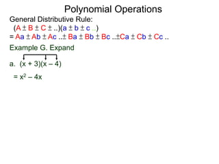 General Distributive Rule:
(A ± B ± C ± ..)(a ± b ± c ..)
= Aa ± Ab ± Ac ..± Ba ± Bb ± Bc ..±Ca ± Cb ± Cc ..
Example G. Expand
a. (x + 3)(x – 4)
= x2 – 4x
Polynomial Operations
 