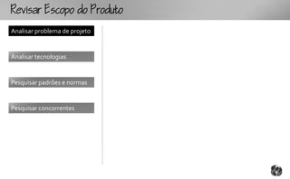 Rcopooouto
Analisar problema de projeto


Analisar tecnologias


Pesquisar padrões e normas


Pesquisar concorrentes
 