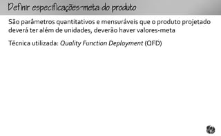 fpcfc-mtopouto
São parâmetros quantitativos e mensuráveis que o produto projetado
deverá ter além de unidades, deverão haver valores-meta
Técnica utilizada: Quality Function Deployment (QFD)
 