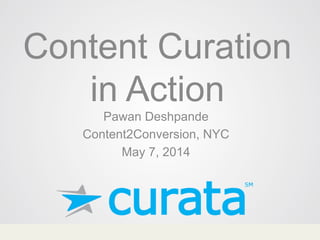 Content Curation
in Action
Pawan Deshpande
Content2Conversion, NYC
May 7, 2014
 