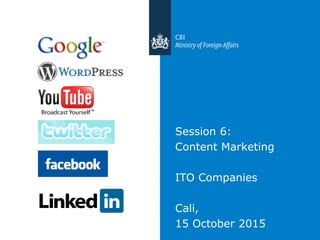 Session 6:
Content Marketing
ITO Companies
Cali,
15 October 2015
 