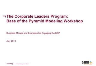 The Corporate Leaders Program:
Base of the Pyramid Modeling Workshop

Business Models and Examples for Engaging the BOP


July 2010
 