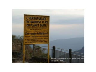 Record Guinness de lluvia en un sólo año
con 22.987 mm.
 