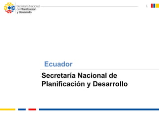 Ecuador
1
Secretaría Nacional de
Planificación y Desarrollo
 