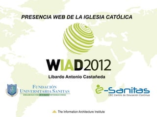 Presencia Web de la Iglesia Católica By: Libardo Castañeda