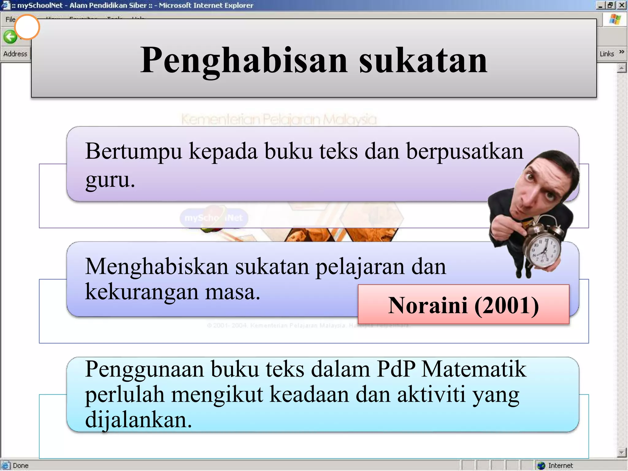 Penghabisan sukatan
Bertumpu kepada buku teks dan berpusatkan
guru.
Menghabiskan sukatan pelajaran dan
kekurangan masa.
Penggunaan buku teks dalam PdP Matematik
perlulah mengikut keadaan dan aktiviti yang
dijalankan.
Noraini (2001)
 