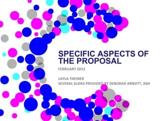 SPECIFIC ASPECTS OF
THE PROPOSAL
FEBRUARY 2013

LAYLA THEINER
SEVERAL SLIDES PROVIDED BY DEBORAH ARNOTT, ASH
 