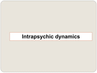 Intrapsychic dynamics
 