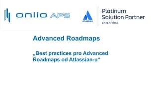 Advanced Roadmaps
„Best practices pro Advanced
Roadmaps od Atlassian-u“
 