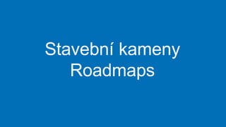 Stavební kameny
Roadmaps
 