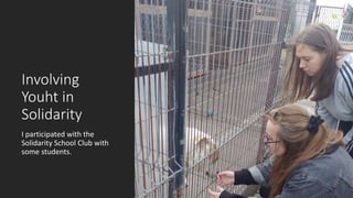 Involving
Youht in
Solidarity
I participated with the
Solidarity School Club with
some students.