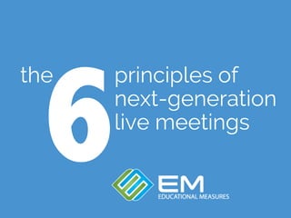 principles of
next-generation
live meetings
6
the
 