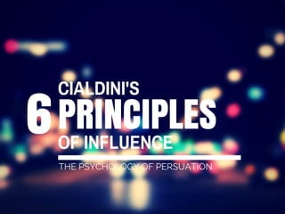 PRINCIPLES
CIALDINI'S
6OF INFLUENCE
THE PSYCHOLOGY OF PERSUATION
 