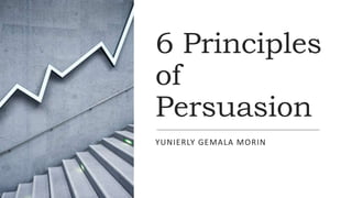 6 Principles
of
Persuasion
YUNIERLY GEMALA MORIN
 