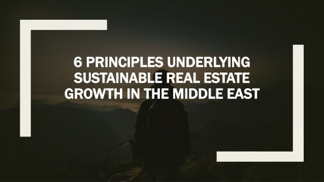 6 PRINCIPLES UNDERLYING
SUSTAINABLE REAL ESTATE
GROWTH IN THE MIDDLE EAST
 