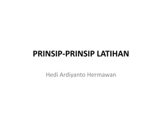 PRINSIP-PRINSIP LATIHAN
Hedi Ardiyanto Hermawan
 