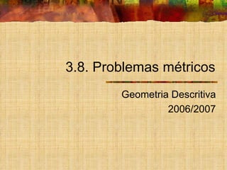 3.8. Problemas métricos Geometria Descritiva 2006/2007 