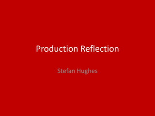 Production Reflection
Stefan Hughes
 