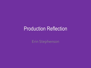 Production Reflection
Erin Stephenson
 