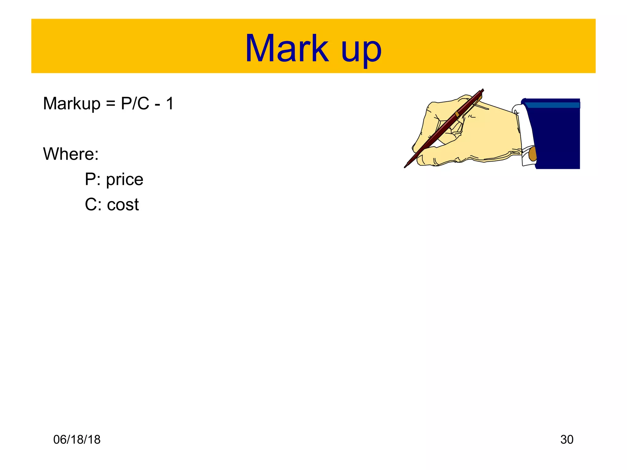 06/18/18 30
Mark up
Markup = P/C - 1
Where:
P: price
C: cost
 