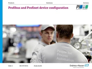 06/29/2016
Products Solutions Services
Profibus and Profinet device configuration
Slide 1 Andy Smith
 