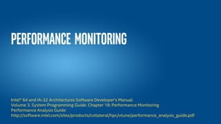 Performance Monitoring
Intel® 64 and IA-32 Architectures Software Developer’s Manual.
Volume 3. System Programming Guide. Chapter 18: Performance Monitoring
Performance Analysis Guide:
http://software.intel.com/sites/products/collateral/hpc/vtune/performance_analysis_guide.pdf
 