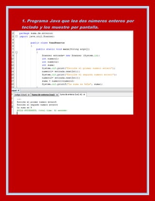 1. Programa Java que lea dos números enteros por
teclado y los muestre por pantalla.
 